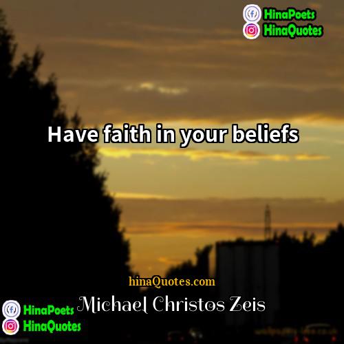 Michael Christos Zeis Quotes | Have faith in your beliefs
  